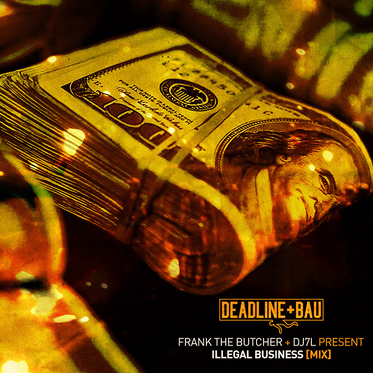 BAU & Deadline LTD present Frank The Butcher & DJ7L ‘Illegal Business Mix’